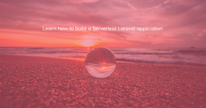 Learn how to build a Serverless Laravel application