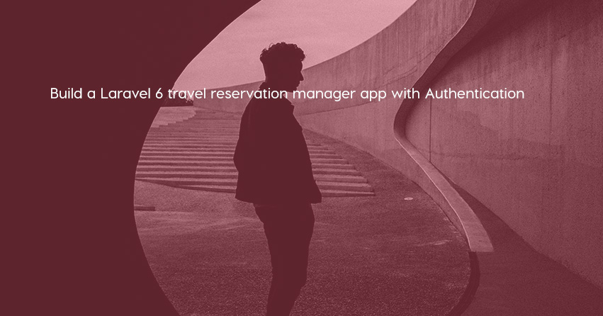 Build a Laravel 6 travel reservation manager app with Authentication