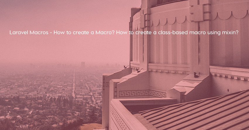 Laravel Macros - How to create a Macro? How to create a class-based macro using mixin?