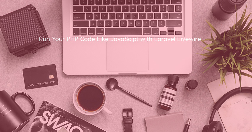 Run Your PHP Code Like JavaScipt with Laravel Livewire