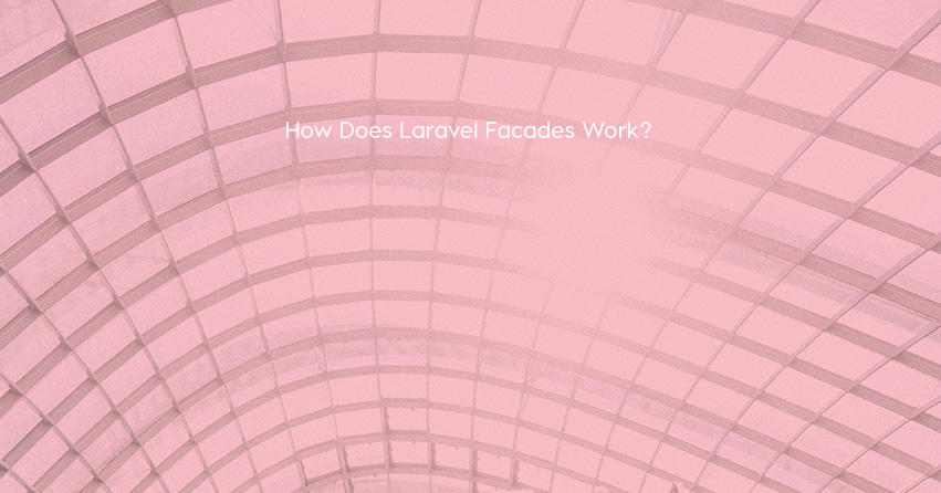 How Does Laravel Facades Work?