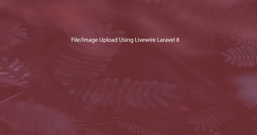 Livewire Laravel - File/Image Upload Using Livewire Laravel 8 