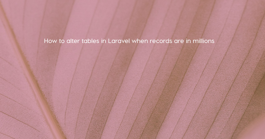 How to alter tables in Laravel when records are in millions