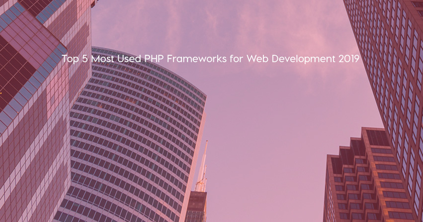 Top 5 Most Used PHP Frameworks for Web Development 2019